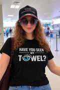 Have You Seen My Towel? T-Shirt